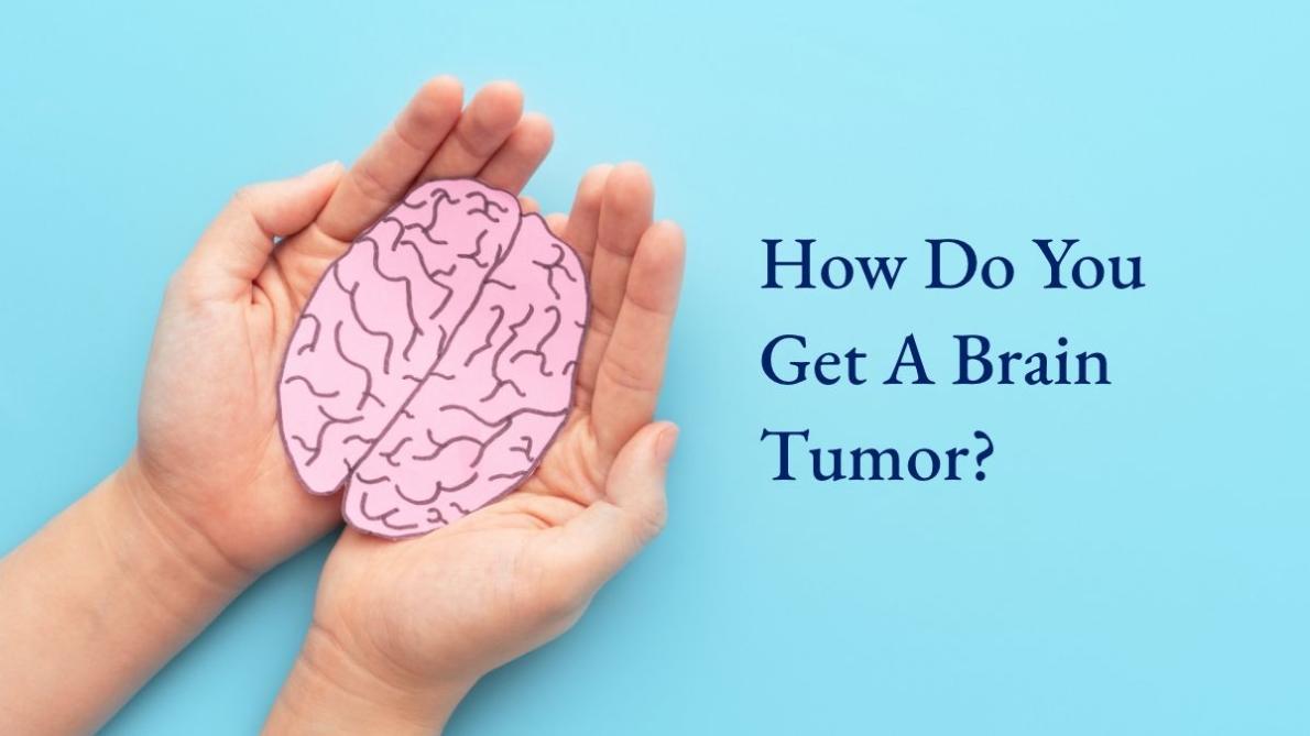 How do you get a brain tumor?